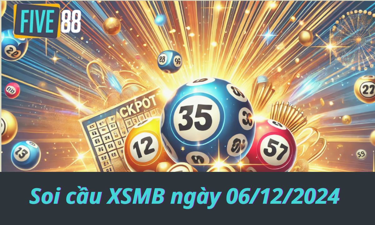 Soi cầu XSMB ngày 06/12/2024 - Chốt lô miền Bắc - Five88