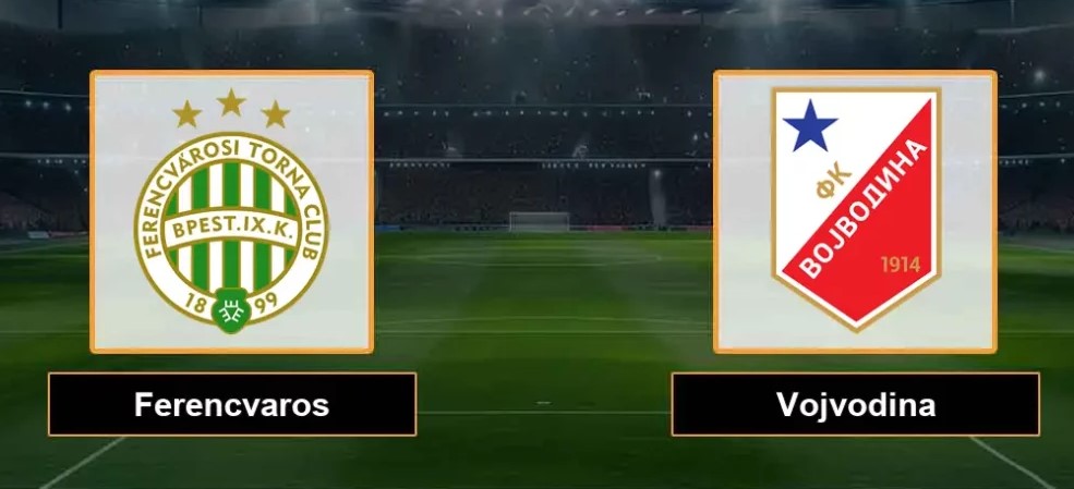 Soi kèo Ferencvaros vs Vojvodina hôm nay, 1h15 ngày 17/7