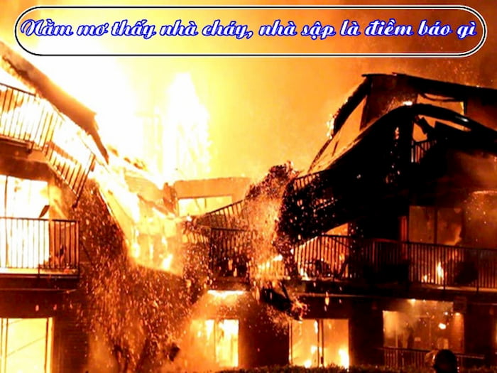 Mơ thấy cháy to nhà cửa sụp đổ không còn gì